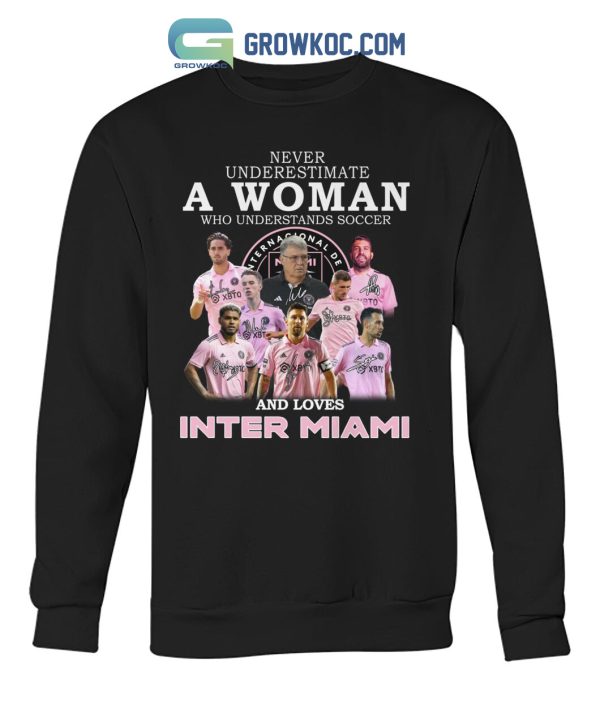 Never Underestimate A Woman Who Understands Soccer And Loves Inter Miami T Shirt