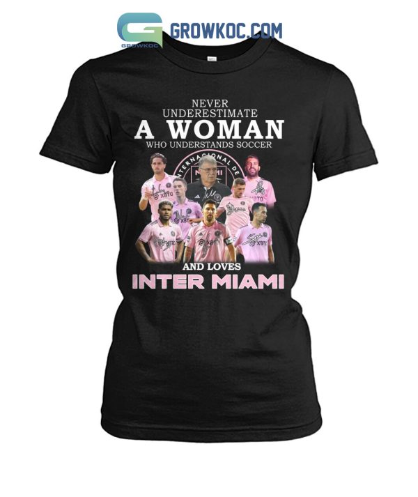 Never Underestimate A Woman Who Understands Soccer And Loves Inter Miami T Shirt