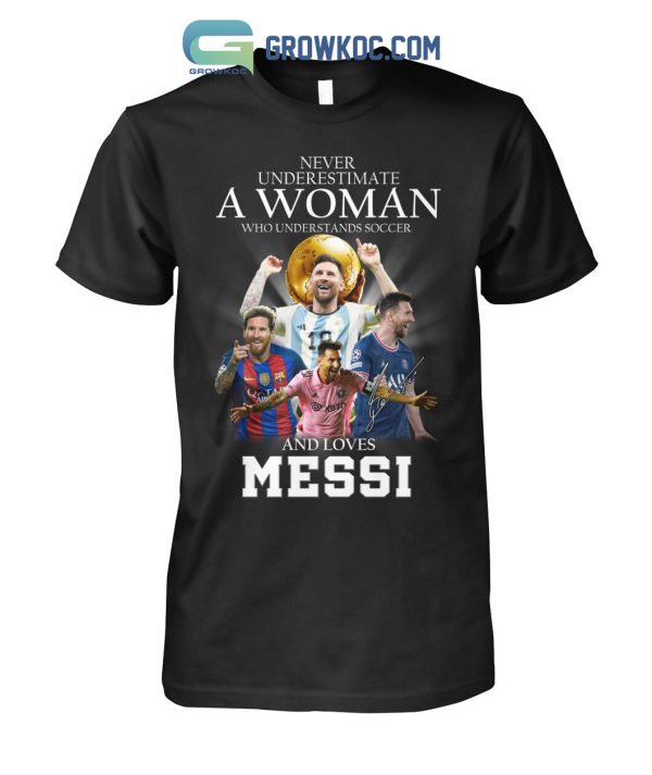 Never Underestimate A Woman Who Understands Soccer And Loves Messi T Shirt