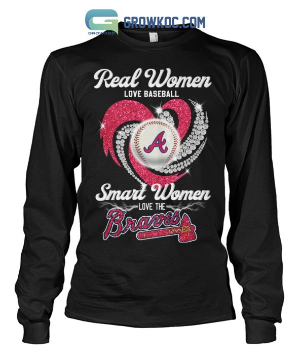 Real Women Love Baseball Smart Women Love The Braves T Shirt