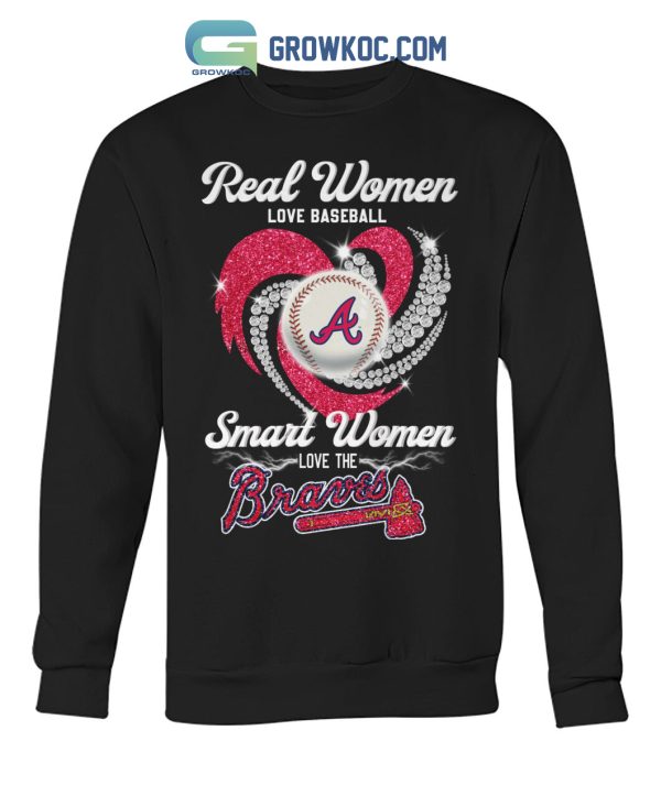 Real Women Love Baseball Smart Women Love The Braves T Shirt