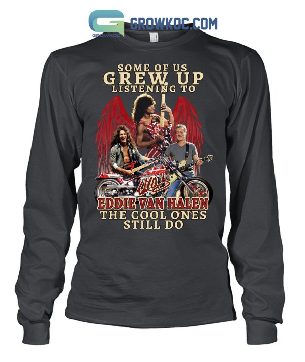 Some Of Us Grew Up Listening To Eddie Van Halen The Cool Ones Still Do T Shirt