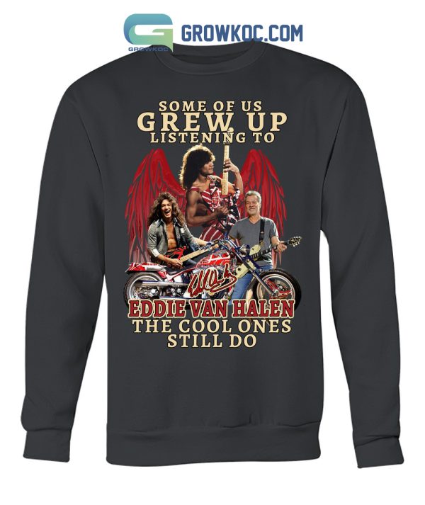 Some Of Us Grew Up Listening To Eddie Van Halen The Cool Ones Still Do T Shirt