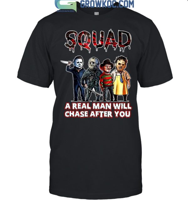 Squad A Real Man Will Chase After You T Shirt