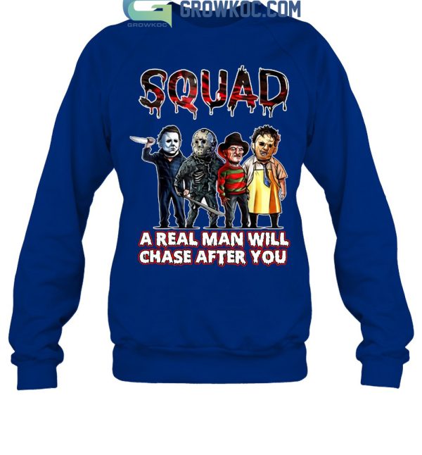 Squad A Real Man Will Chase After You T Shirt