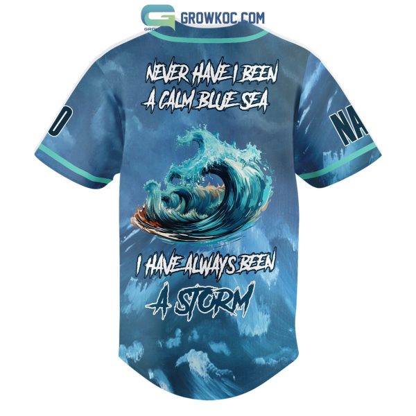 Storms Never Have I Been A Calm Blue Sea I Have Always Been A Storm Personalized Baseball Jersey