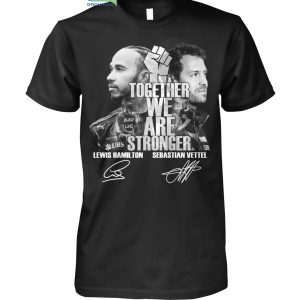 Together We Are Stronger Lewis Hamilton And Sebastian Vettel Black Live Matter T Shirt
