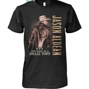 Try That In A Small Town Jason Aldean T Shirt