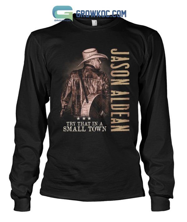 Try That In A Small Town Jason Aldean T Shirt