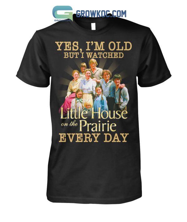 Yes I’m Old But I Watched Little House On The Prairie Every Day T Shirt