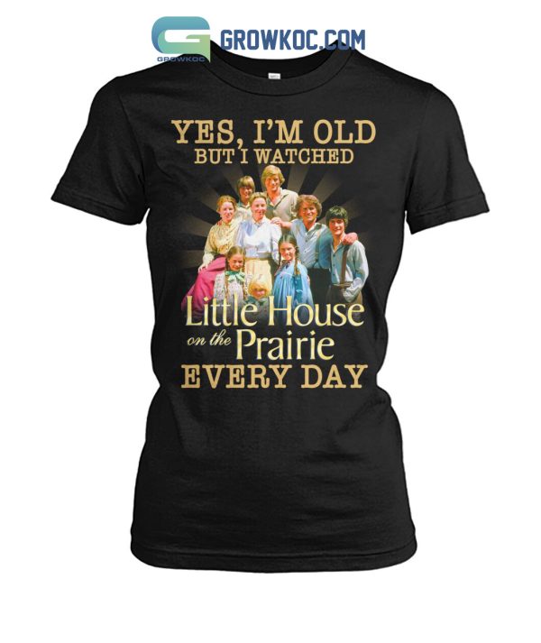 Yes I’m Old But I Watched Little House On The Prairie Every Day T Shirt