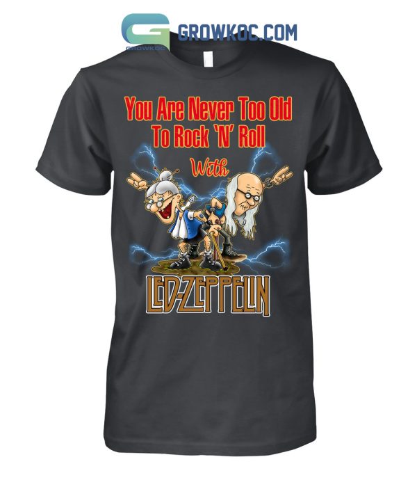 You Are Never Too Old To Rock N Roll With Led Zeppelin T Shirt