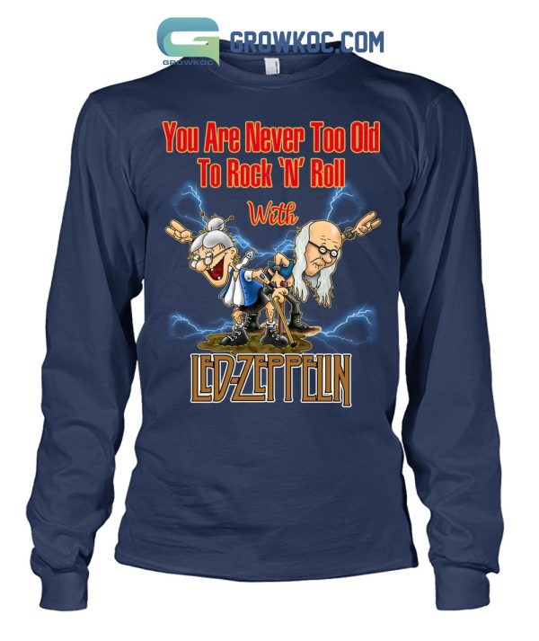 You Are Never Too Old To Rock N Roll With Led Zeppelin T Shirt