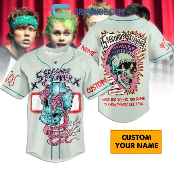 5 Seconds Of Summer Were Too Young, Too Dumb To Know Things Like Love Personalized Baseball Jersey