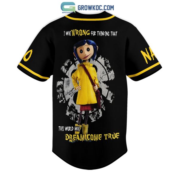 Coraline I Was Wrong For Thinking That This World Was Dream Come True Personalized Baseball Jersey