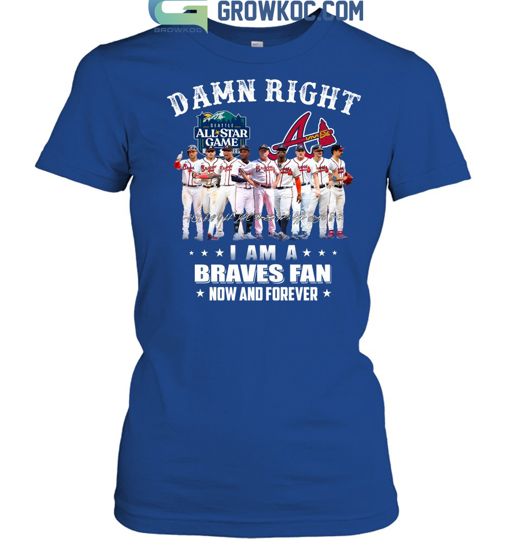 Atlanta braves tshirt, Damn Right I Am A Atlanta Braves Now And