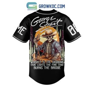 George Strait Whiskey Is The Gasoline That Lights The Fire That Burns The Bridge Personalized Baseball Jersey