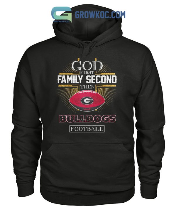 God First Family Second Then Bulldogs Football Shirt Hoodie Sweater