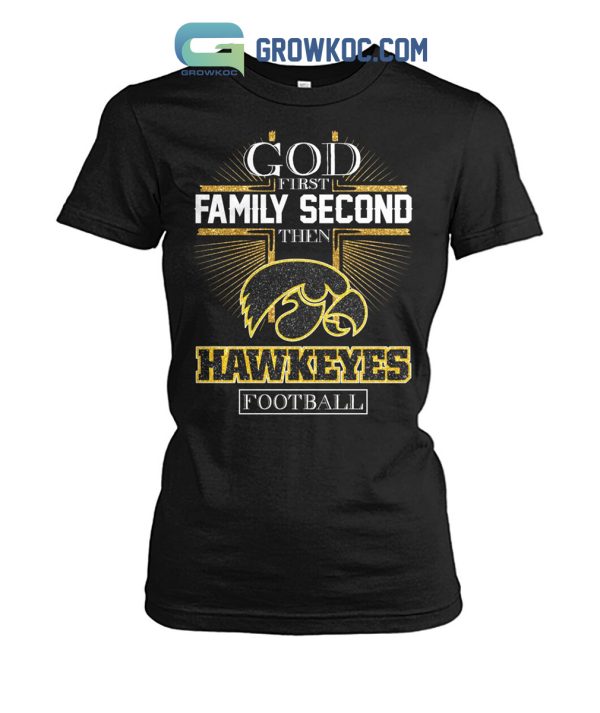God First Family Second Then Hawkeyes Football Shirt Hoodie Sweater