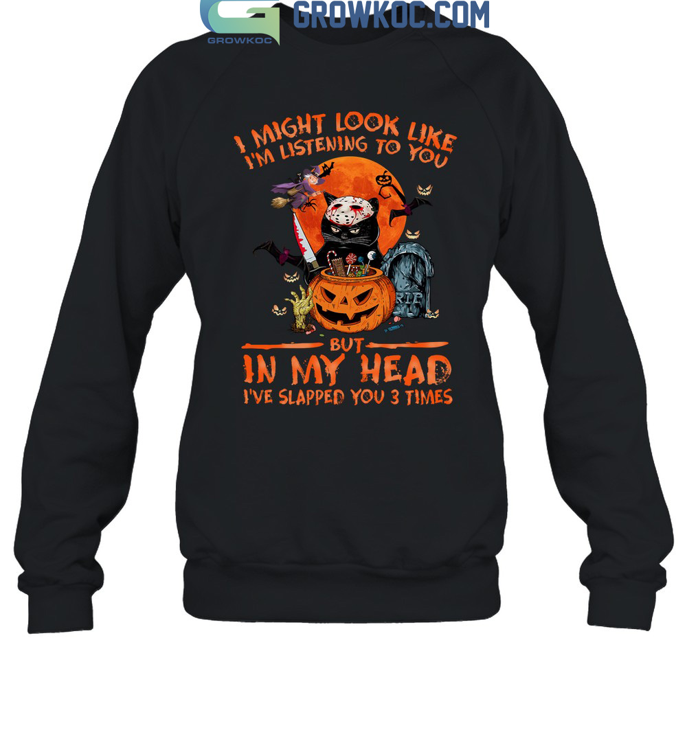 I Might Look Like I'm Listening To You But In My Head I've Slapped You 3 Times Halloween T Shirt