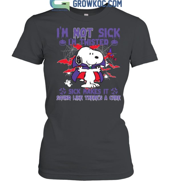I’m Not Sick I’m Twisted Sick Makes It Sound Like There’s A Cure Snoopy Halloween T Shirt