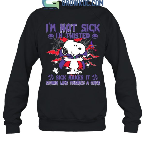 I’m Not Sick I’m Twisted Sick Makes It Sound Like There’s A Cure Snoopy Halloween T Shirt