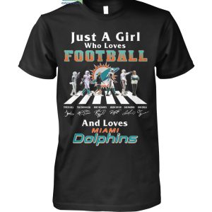 Just A Girl Who Loves Football And Loves Miami Dolphins Legend Team T Shirt