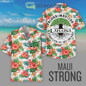 Maui Strong Aloha Mau Loa Forever In My Heart Lahaina Hawaiian Shirt
