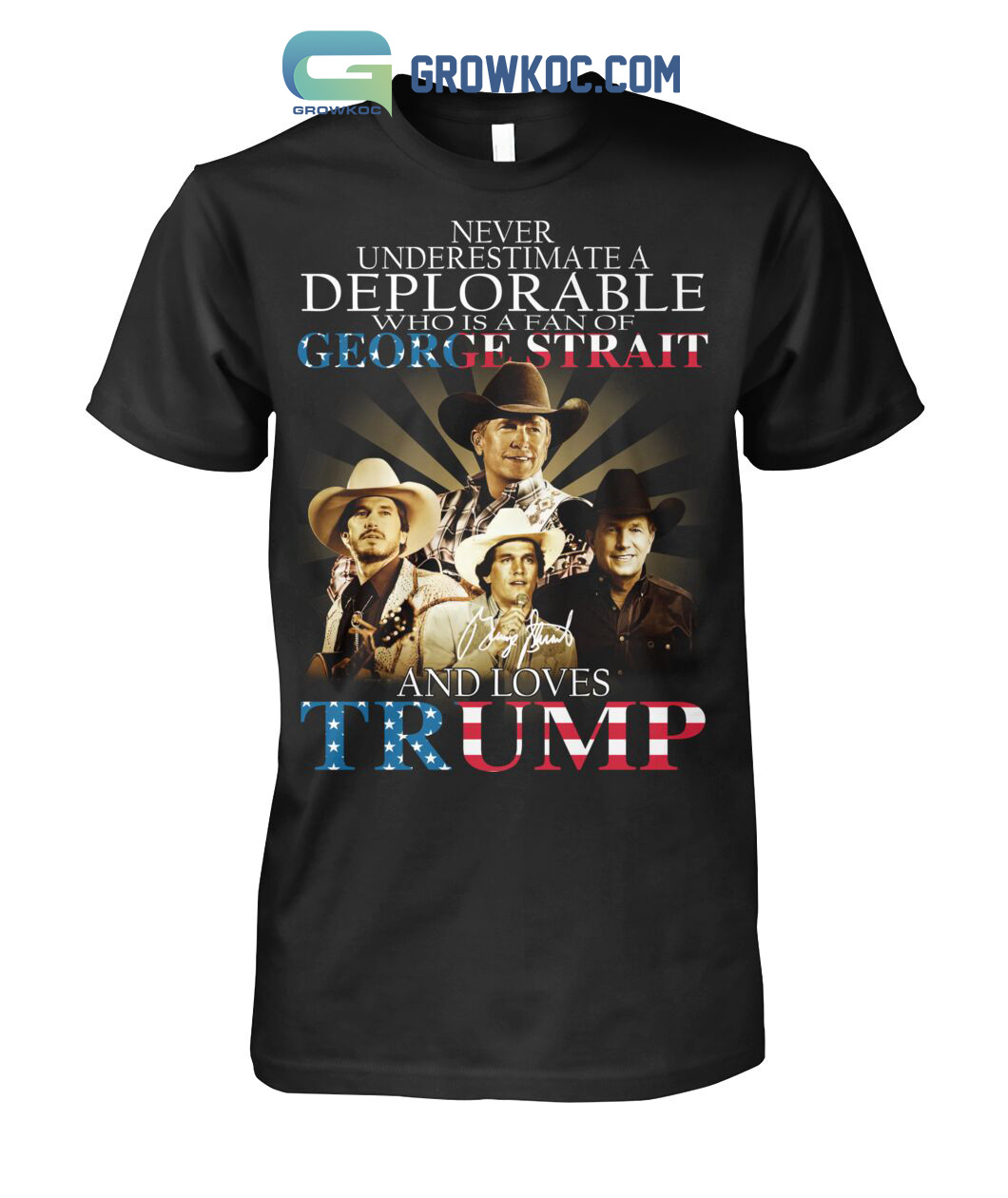 Never Underestimate A Deplorable Who Is A Fan Of George Strait And Loves Trump T Shirt