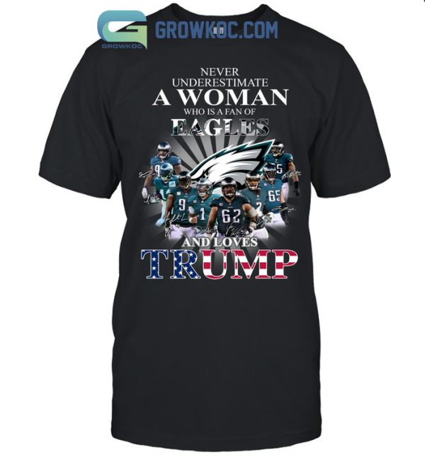 Never Underestimate A Woman Who Is A Fan Of Eagles And Loves Trump T Shirt