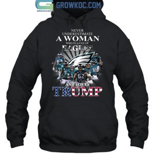 Never Underestimate A Woman Who Is A Fan Of Eagles And Loves Trump T Shirt