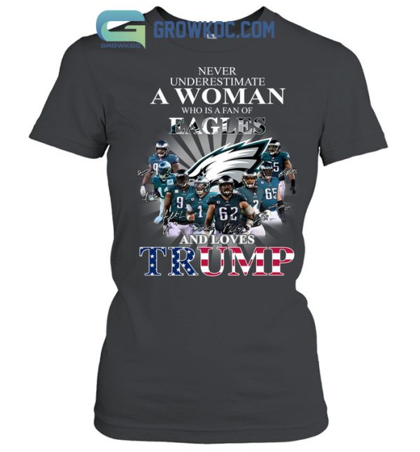 Never Underestimate A Woman Who Is A Fan Of Eagles And Loves Trump T Shirt