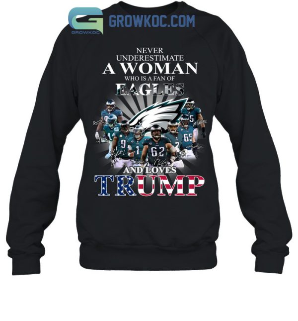 Never Underestimate A Woman Who Is A Fan Of Eagles And Loves Trump T Shirt