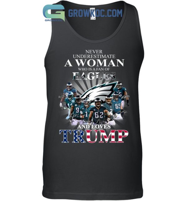 Never Underestimate A Woman Who Is A Fan Of Eagles And Loves Trump T Shirt