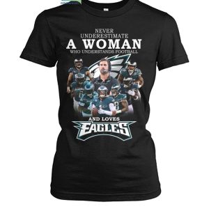 Never Underestimate A Woman Who Understand Football And Loves Ealges T Shirt