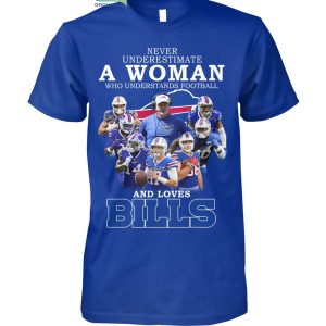 Never Underestimate A Woman Who Understands Football And Loves Bills T Shirt