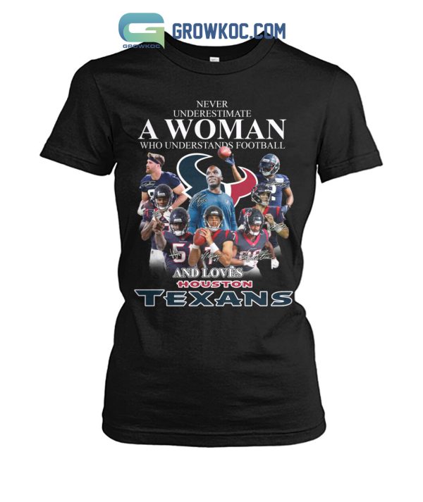 Never Underestimate A Woman Who Understands Football And Loves Houston Texans T Shirt