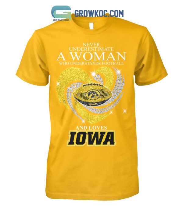 Never Underestimate A Woman Who Understands Football And Loves Iowa T Shirt