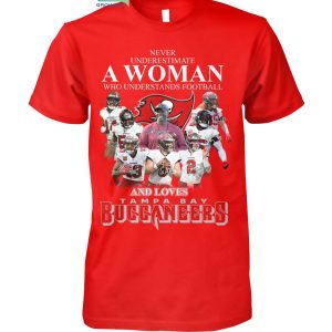 Never Underestimate A Woman Who Understands Football And Loves Tampa Bay Buccaneers T Shirt