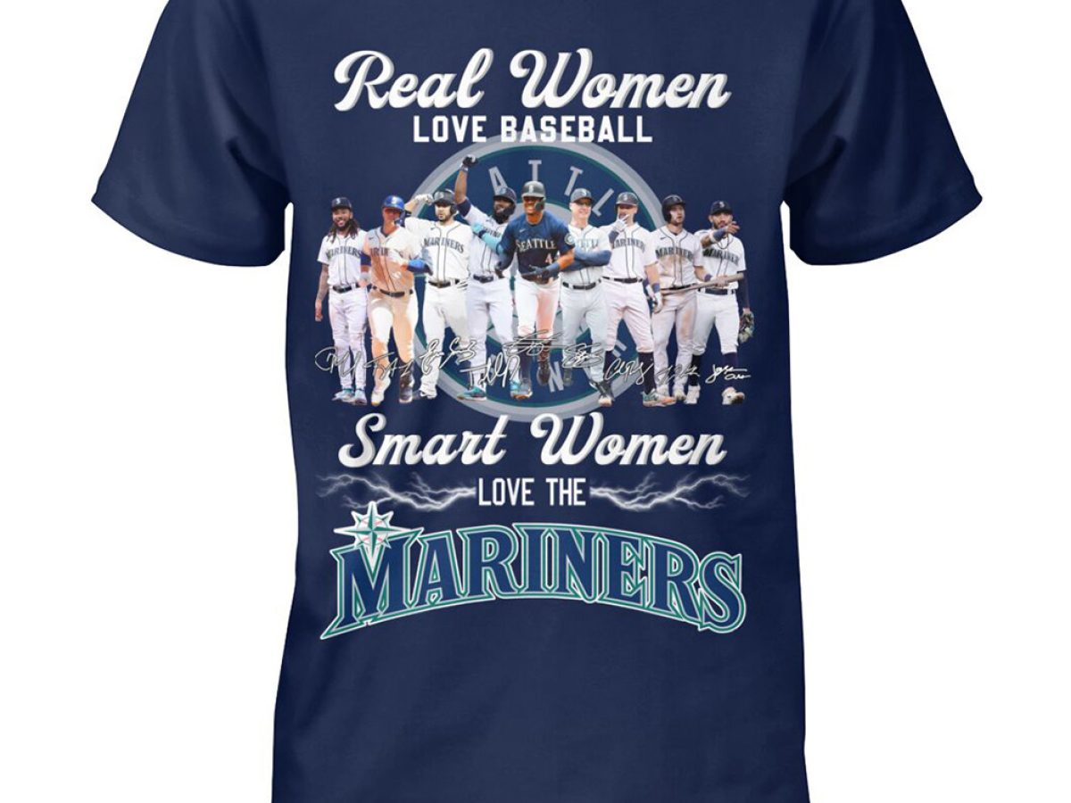 Real women love baseball smart women love the Seattle Mariners