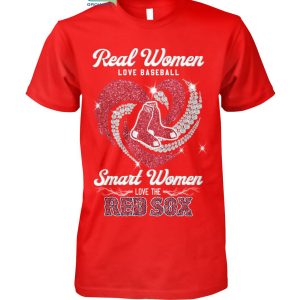 Real Women Love Baseball Smart Women Love The Red Sox T Shirt