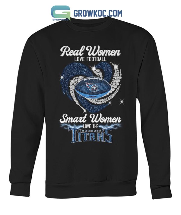 Real Women Love Football Smart Women Love The Tennessee Titans T Shirt