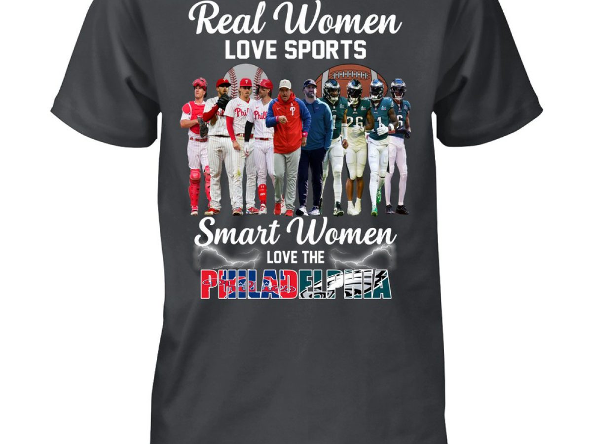 Real Women Love Sport Smart Women Love The Philadelphia Phillies And Eagles T  Shirt - Growkoc