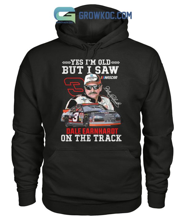 Yes I’m Old But I Saw Dale Earnhardt On The Track Shirt Hoodie Sweater