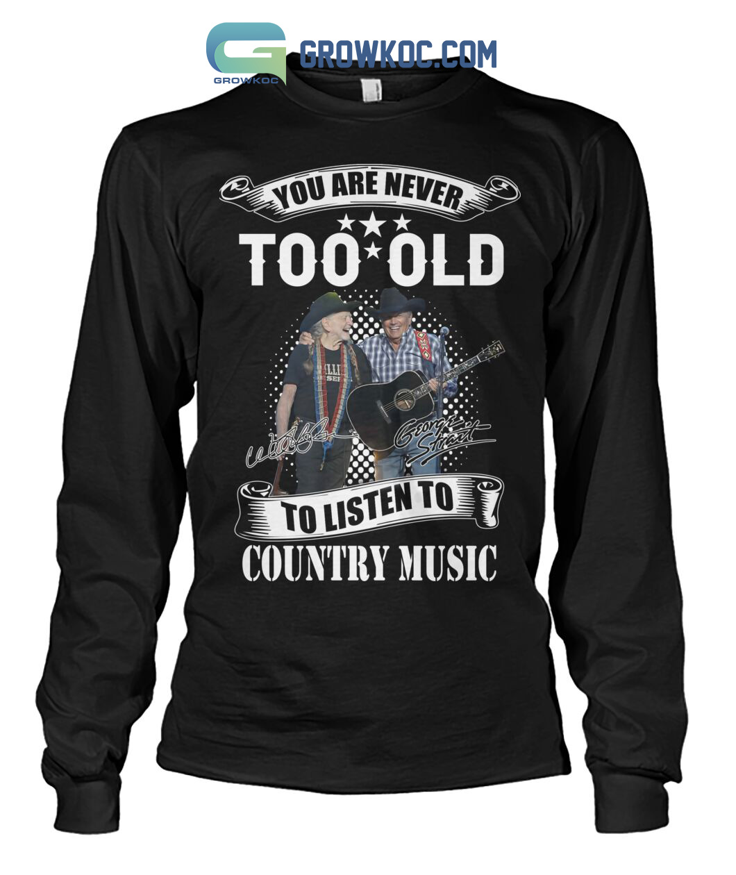 You Are Never Too Old To Listen To Country Music Willie Nelson And George Strait T Shirt