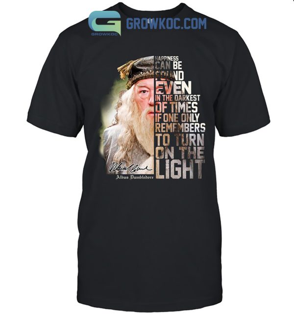 Dumbledore Happiness Can Be Found Even In The Darkest Of Times If One Only Remembers To Turn On The Light T Shirt