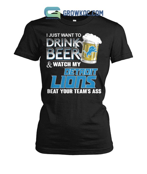 I Just Want To Drink Beer And Watch My Detroit Lions Beat Your Team’s Ass Shirt Hoodie Sweater