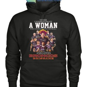 Never Underestimate A Woman Who Understands Football And Loves Broncos Brisbane Shirt Hoodie Sweater