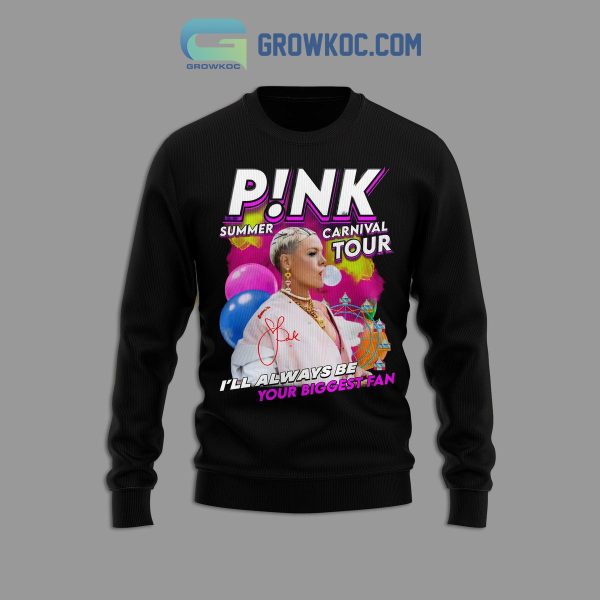 Pink Summer Carnival Tour I’ll Always Be Your Biggest Fan Shirt Hoodie Sweater