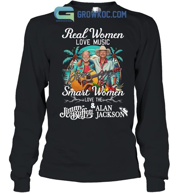 Real Women Love Music Smart Women Love The Jimmy Buffett And Alan Jackson Shirt Hoodie Sweater